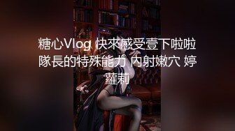 糖心Vlog 快來感受壹下啦啦隊長的特殊能力 內射嫩穴 婷蘿莉