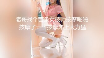 老哥找个苗条女技师按摩啪啪 按摩了一下按摩床上大力猛操