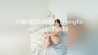 火爆网红玩偶姐姐『HongKongDoll』《珍珠》