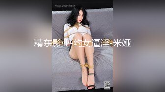 精东影业-约女逼淫-米娅