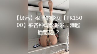 【极品】很骚的少女【PK15000】被各种调教啪啪，灌肠插菊花  2