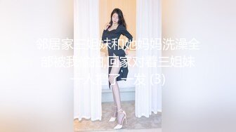 邻居家三姐妹和她妈妈洗澡全部被我偷拍,回家对着三姐妹一人撸了一发 (3)