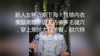 新人女神近期下海！性感内衣美腿高跟！退下内裤多毛骚穴，穿上黑丝大白美臀，掰穴特写极度诱惑