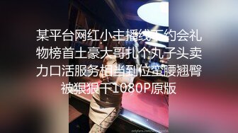 某平台网红小主播线下约会礼物榜首土豪大哥扎个丸子头卖力口活服务相当到位蛮腰翘臀被狠狠干1080P原版