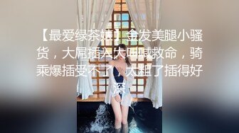 【最爱绿茶婊】金发美腿小骚货，大屌插入大叫喊救命，骑乘爆插受不了，太粗了插得好深