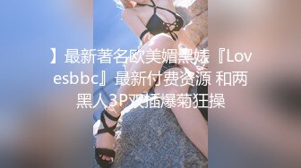 】最新著名欧美媚黑婊『Lovesbbc』最新付费资源 和两黑人3P双插爆菊狂操