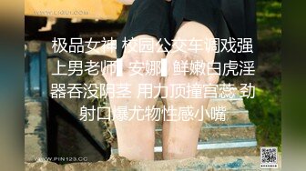 极品女神 校园公交车调戏强上男老师▌安娜▌鲜嫩白虎淫器吞没阴茎 用力顶撞宫蕊 劲射口爆尤物性感小嘴