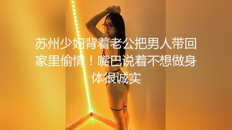 苏州少妇背着老公把男人带回家里偷情！嘴巴说着不想做身体很诚实