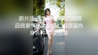   新片速递活阎罗探花约炮极品良家气质美女第二炮舔逼热身各种AV姿势草