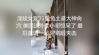 淫娃女宠91兔兔土豪大神肏穴 美团送外卖小哥惊呆了 最后邀请一起3P前后夹击