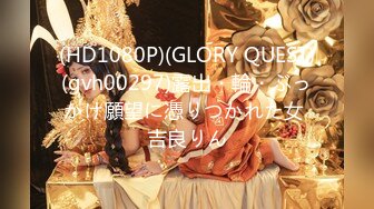 (HD1080P)(GLORY QUEST)(gvh00297)露出・輪・ぶっかけ願望に憑りつかれた女 吉良りん