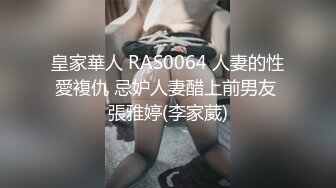 皇家華人 RAS0064 人妻的性愛複仇 忌妒人妻醋上前男友 張雅婷(李家葳)