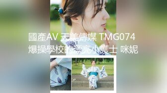 國產AV 天美傳媒 TMG074 爆操學校的漂亮小護士 咪妮