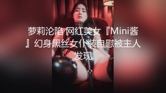 萝莉沦陷 网红美女『Mini酱』幻身黑丝女仆装自慰被主人发现