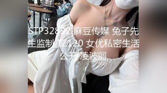 STP32892 麻豆传媒 兔子先生监制 TZ120 女优私密生活公开 凌波丽