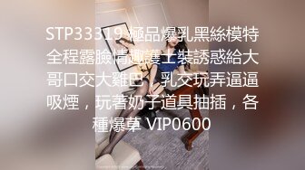 STP33319 極品爆乳黑絲模特全程露臉情趣護士裝誘惑給大哥口交大雞巴，乳交玩弄逼逼吸煙，玩著奶子道具抽插，各種爆草 VIP0600