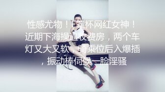 ★☆全网推荐☆★云盘高质露脸泄密，极品身材大二学妹下课后回出租屋被饥渴男友玩弄50分钟，衣服还没脱就开搞，多种体位啪啪口爆