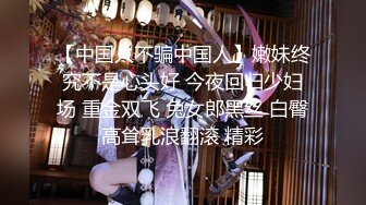 甜言蜜語撩妹大神校園約啪饑渴美院騷學姐 穿著情趣裝翹著屁股等插 貌似不小心露臉了 1080P高清原版