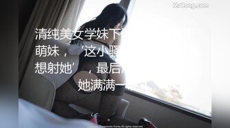 清纯美女学妹下海，无套爆干萌妹，‘这小骚逼太骚了，我想射她’，最后冲刺口爆，射她满满一嘴！