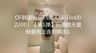 OF韩国极品TS美人妖「lin002200」【第1弹】玩滴蜡无套做爱男主连射两次1