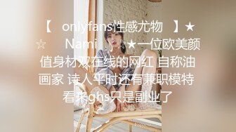 【❤onlyfans性感尤物❤】★☆❤️Nami❤️☆★一位欧美颜值身材双在线的网红 自称油画家 诗人平时还有兼职模特 看来ghs只是副业了