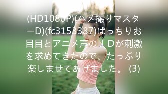 (HD1080P)(ハメ撮りマスターD)(fc3153387)ぱっちりお目目とアニメ声のＪＤが刺激を求めてきたので、たっぷり楽しませてあげました。 (3)