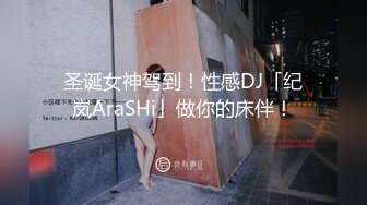 圣诞女神驾到！性感DJ「纪岚AraSHi」做你的床伴！