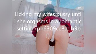 Licking my wifes pussy until she orgasms in a romantic setting (ph6309ce8adb9bf)