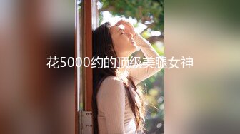 花5000约的顶级美腿女神