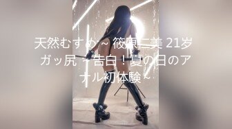 天然むすめ ~ 筱原仁美 21岁 ガッ尻 ～告白！夏の日のアナル初体験～