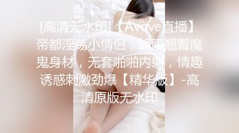 [高清无水印]【Avove直播】帝都淫荡小情侣，蜂腰翘臀魔鬼身材，无套啪啪内射，情趣诱惑刺激劲爆【精华版】-高清原版无水印