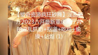 【猎奇资源疯狂砂舞】淫乱舞厅2023八月最新重庆舞厅内的淫乱抓奶+抠逼+吃鸡+偷操+站炮 (1)