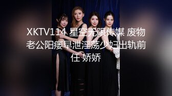 XKTV114 星空无限传媒 废物老公阳痿早泄淫荡少妇出轨前任 娇娇