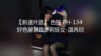 【新速片遞】 色控 PH-134 好色舅舅跟萝莉姪女-温芮欣