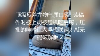 顶级反差尤物气质白领✅读稿件时被上司被趁机吃豆腐，压抑的呻吟让人浮想联翩！AI无码破解版 2