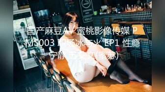 国产麻豆AV 蜜桃影像传媒 PMS003 职场冰与火 EP1 性瘾 宁静 苏艾文(蜜苏)