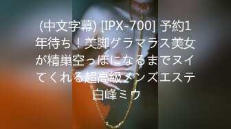 (中文字幕) [IPX-700] 予約1年待ち！美脚グラマラス美女が精巣空っぽになるまでヌイてくれる超高級メンズエステ 白峰ミウ