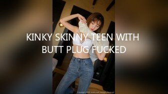 KINKY SKINNY TEEN WITH BUTT PLUG FUCKED